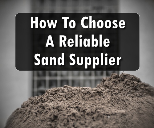 How To Choose A Reliable Sand Supplier