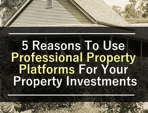 5 Reasons To Use Professional Property Platforms For Your Property Investments