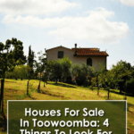 Houses For Sale In Toowoomba: 4 Things To Look For