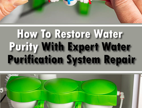 How To Restore Water Purity With Expert Water Purification System Repair